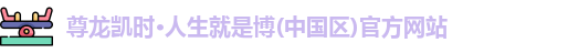 尊龙凯时·人生就是博(中国区)官方网站